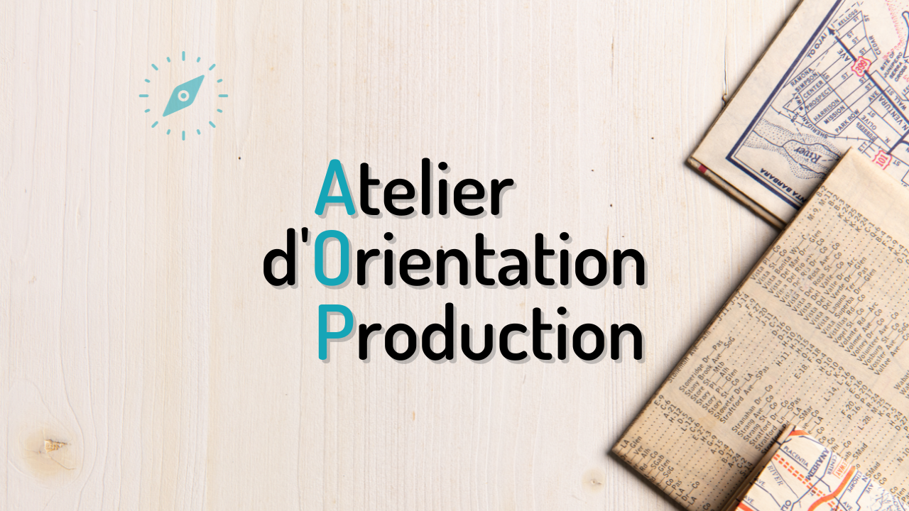Atelier d’Orientation Production